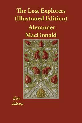 The Lost Explorers (Illustrated Edition) by Alexander MacDonald