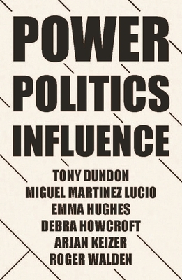 Power, politics and influence at work by Miguel Martínez Lucio, Tony Dundon, Emma Hughes