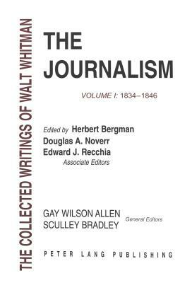 The Journalism: Volume I: 1834-1846 by Walt Whitman