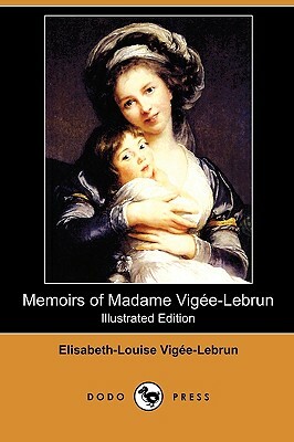 Memoirs of Madame Vigee-Lebrun (Illustrated Edition) (Dodo Press) by Elisabeth-Louise Vigee-Lebrun