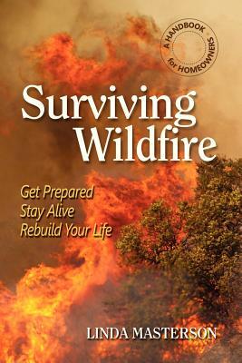 Surviving Wildfire: Get Prepared, Stay Alive, Rebuild Your Life (a Handbook for Homeowners) by Linda Masterson