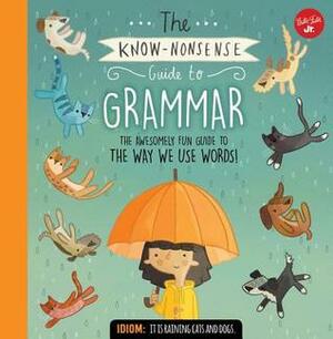 The Know-Nonsense Guide to Grammar: An Awesomely Fun Guide to the Way We Use Words! by Heidi Fiedler, Brendan Kearney