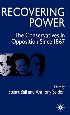 Recovering Power: The Conservatives in Opposition Since 1867 by Anthony Seldon