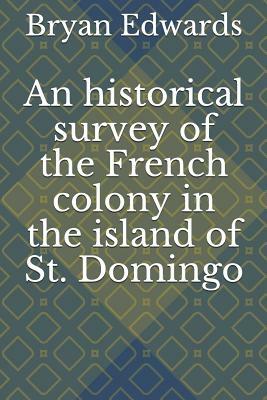 An Historical Survey of the French Colony in the Island of St. Domingo by Bryan Edwards