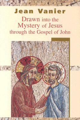 Drawn Into the Mystery of Jesus Through the Gospel of John by Jean Vanier