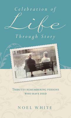 Celebration of Life Through Story by Noel White