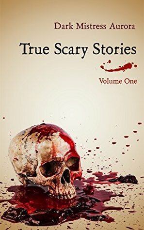 True Scary Stories: Volume One - The Shadow Man: Real Horror Mystery With A Twist by Dark Mistress Aurora