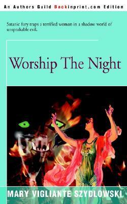 Worship the Night by Mary Vigliante Szydlowski