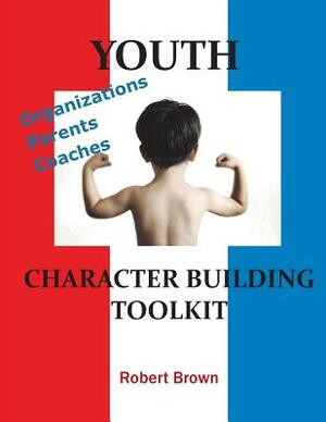 Youth Character Building Toolkit by Robert Brown