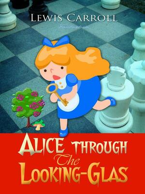 Alice Through the Looking-Glass by Lewis Carroll