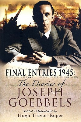 Final Entries 1945: The Diaries of Joseph Goebbels by Joseph Goebbels