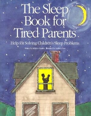 The Sleep Book for Tired Parents: Help for Solving Children's Sleep Problems by Kathleen Kerr, Rebecca Huntley