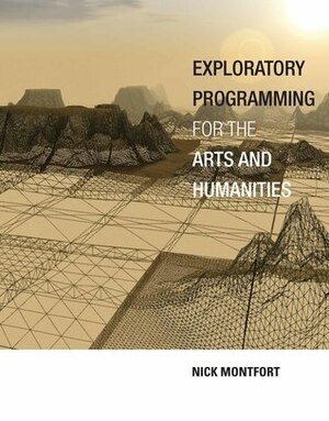 Exploratory Programming for the Arts and Humanities by Nick Montfort