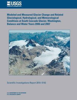 Modeled and Measured Glacier Change and Related Glaciological, Hydrological, and Meteorological Conditions at South Cascade Glacier, Washington, Balan by Edward G. Joshberger, Mark E. Savoca, William R. Bidlake