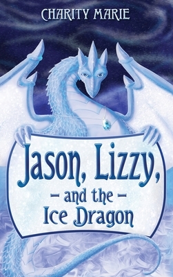 Jason, Lizzy, and the Ice Dragon: Book 1 by Charity Marie