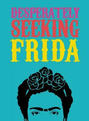 Desperately Seeking Frida by Castello-Cortes