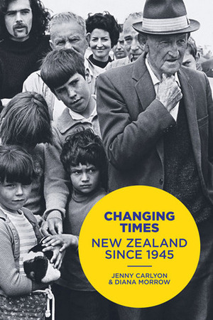Changing Times: New Zealand Since 1945 by Jenny Carlyon, Diana Morrow