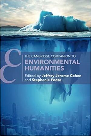The Cambridge Companion to Environmental Humanities by Stephanie Foote, Jeffrey Cohen