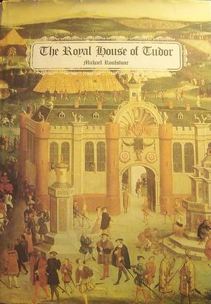 The Royal House of Tudor by Michael Roulstone