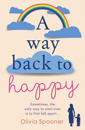 A Way Back to Happy: An absolutely uplifing and emotional read by Olivia Spooner, Olivia Spooner