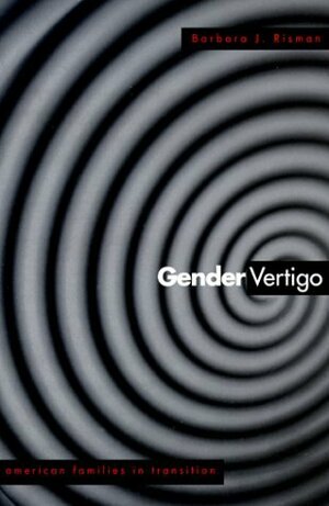 Gender Vertigo: American Families in Transition by Barbara J. Risman