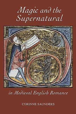 Magic and the Supernatural in Medieval English Romance by Corinne Saunders