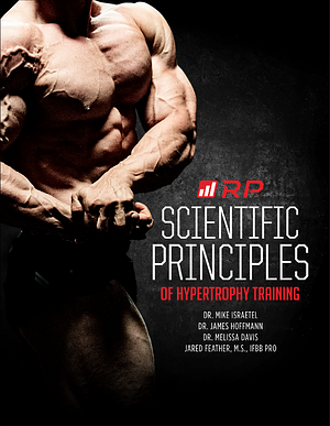 Scientific Principles of Hypertrophy Training by Dr. James Hoffmann, Dr. Melissa Davis, Dr. Mike Israetel, Jared Feather