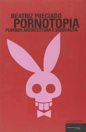 Pornotopia. Playboy: architettura e sessualità by Paul B. Preciado