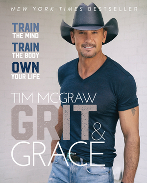 Grit & Grace: Train the Mind, Train the Body, Own Your Life by Tim McGraw