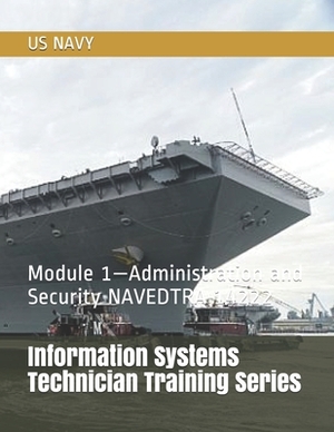 Information Systems Technician Training Series: Module 1-Administration and Security NAVEDTRA 14222 by Us Navy