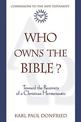 Who Owns the Bible?: Toward the Recovery of a Christian Hermeneutic by Karl Paul Donfried