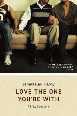 Love the One You're With: A B-Boy Blues Novel by James Earl Hardy