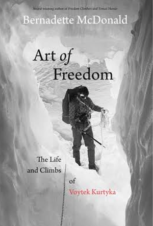 Art of Freedom: The life and climbs of Voytek Kurtyka by Bernadette McDonald