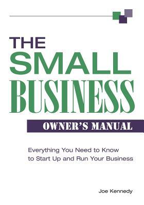 Small Business Owner's Manual: Everything You Need to Know to Start Up and Run Your Business by Joe Kennedy