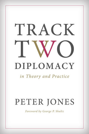 Track Two Diplomacy in Theory and Practice by Peter Jones