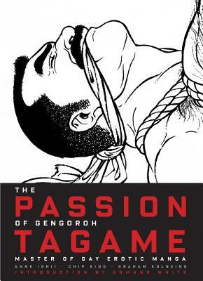 The Passion of Gengoroh Tagame by Chip Kidd, Graham Kolbeins, Anne Ishii