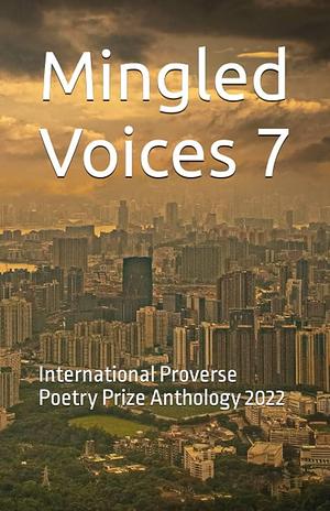 Mingled Voices: International Proverse Poetry Prize Anthology 2022 by Poetry › Anthologies (multiple authors)Poetry / Anthologies (multiple authors)