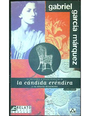 La increíble y triste historia de la cándida Eréndira y su abuela desalmada: y otro relato by Gabriel García Márquez