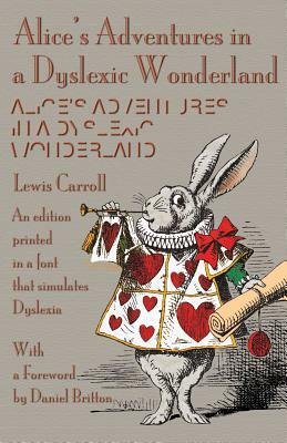 Alice's Adventures in a Dyslexic Wonderland: An edition printed in a font that simulates dyslexia by Lewis Carroll