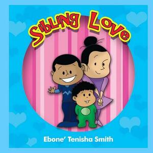 Sibling Love by Ebone Tenisha Smith, Iris M. Williams