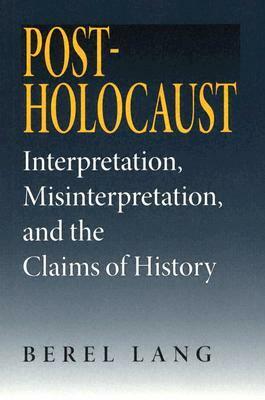 Post-Holocaust: Interpretation, Misinterpretation, and the Claims of History by Berel Lang, Alvin H. Rosenfeld