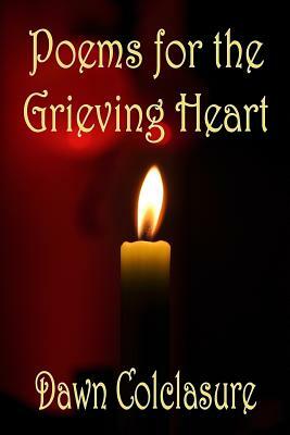 Poems for the Grieving Heart by Dawn Colclasure