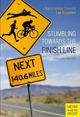 Stumbling Towards the Finish Line: The Best of Ironman Columnist Lee Gruenfeld by Lee Gruenfeld