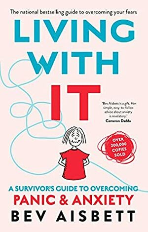 Living With It: A Survivor's Guide to Overcoming Panic and Anxiety by Bev Aisbett