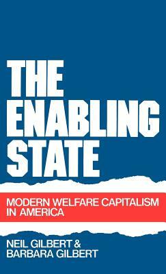 The Enabling State: Modern Welfare Capitalism in America by Barbara Gilbert, Neil Gilbert