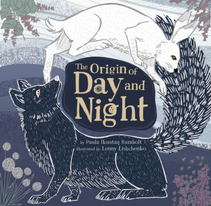 The Origin of Day and Night by Lenny Lishchenko, Paula Ikuutaq Rumbolt