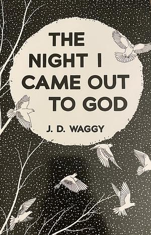 The Night I Came Out to God by J.D. Waggy