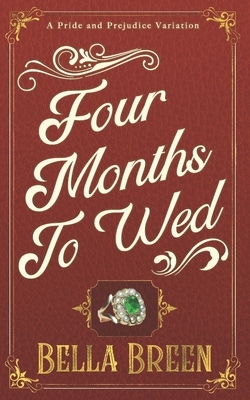 Four Months to Wed: A Pride and Prejudice Variation by Bella Breen