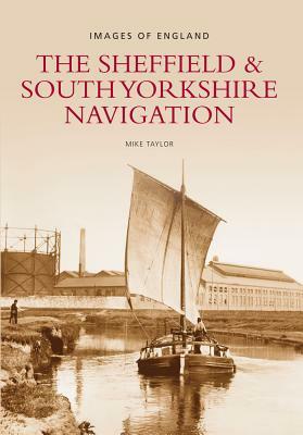 The Sheffield & S Yorkshire Navigation: Images of England by Mike Taylor