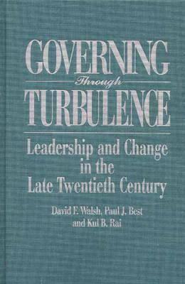Governing Through Turbulence: Leadership and Change in the Late Twentieth Century by Dave Walsh, Kul Rai, Paul J. Best